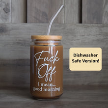 Load image into Gallery viewer, Dishwasher Safe Fuck Off, I Mean Good Morning Glass Can 16oz