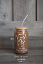 Load image into Gallery viewer, Dishwasher Safe Fuck Off, I Mean Good Morning Glass Can 16oz