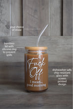 Load image into Gallery viewer, Dishwasher Safe Fuck Off, I Mean Good Morning Glass Can 16oz