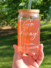 Load image into Gallery viewer, Go Away, I Mean Good Morning Glass Can 16 or 20oz
